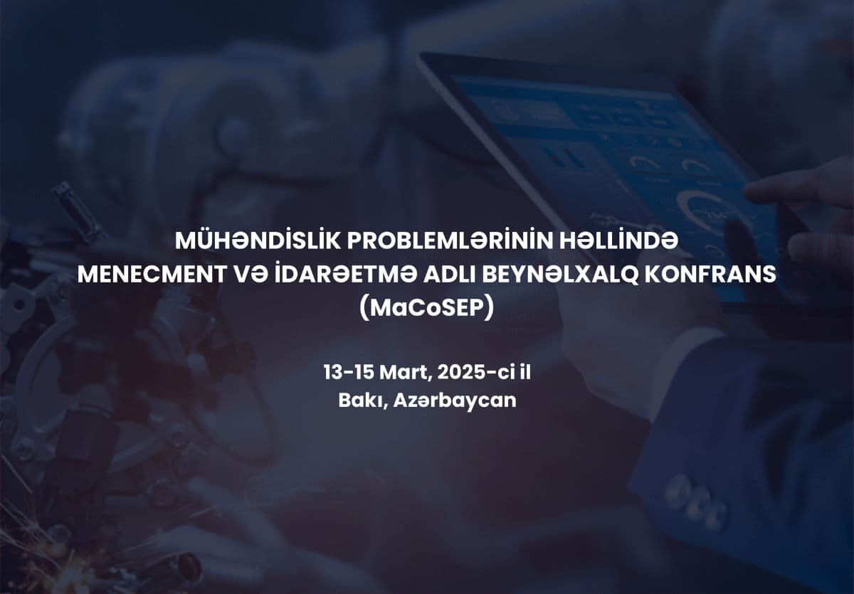 “Mühəndislik Problemlərinin Həllində Menecment və İdarəetmə” adlı beynəlxalq konfrans (MaCoSEP 2025) keçiriləcək